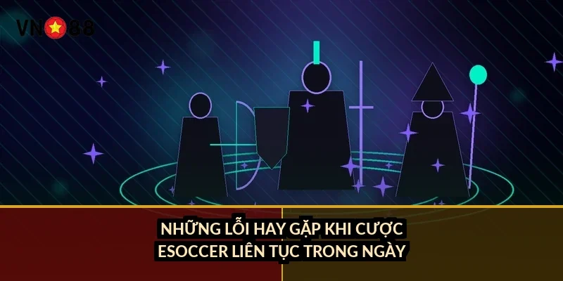 Cá cược FIFA Online VN88: 3 kèo chính và trận eSoccer 8 phút 4 Những lỗi hay gặp khi cược eSoccer liên tục trong ngày